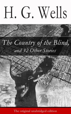 The Country of the Blind, and 32 Other Stories (The original unabridged edition) (eBook, ePUB) - Wells, H. G.