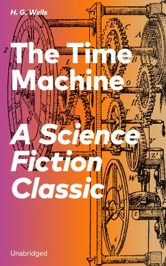 The Time Machine - A Science Fiction Classic (Unabridged) (eBook, ePUB) - Wells, H. G.