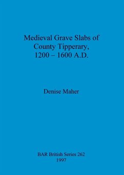 Medieval Grave Slabs of County Tipperary, 1200 - 1600 A.D. - Maher, Denise