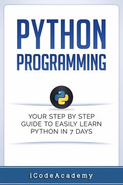 Python Programming: Your Step By Step Guide To Easily Learn Python in 7 Days (eBook, ePUB) - Academy, I Code