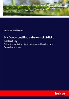 Die Donau und ihre volkswirtschaftliche Bedeutung - Wolfbauer, Josef M