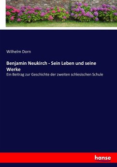 Benjamin Neukirch - Sein Leben und seine Werke - Dorn, Wilhelm