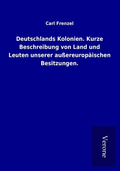 Deutschlands Kolonien. Kurze Beschreibung von Land und Leuten unserer außereuropäischen Besitzungen. - Frenzel, Carl