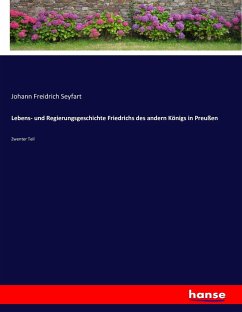 Lebens- und Regierungsgeschichte Friedrichs des andern Königs in Preußen - Seyfart, Johann Freidrich