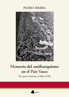 Memoria del antifranquismo en el País Vasco : por qué lo hicimos, 1966-1976 - Ibarra Güell, Pedro