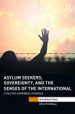 Asylum Seekers, Sovereignty, and the Senses of the International (eBook, ePUB)