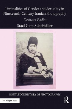 Liminalities of Gender and Sexuality in Nineteenth-Century Iranian Photography (eBook, ePUB) - Scheiwiller, Staci Gem
