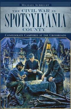 Civil War in Spotsylvania County: Confederate Campfires at the Crossroads (eBook, ePUB) - Aubrecht, Michael