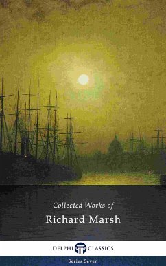 Delphi Collected Works of Richard Marsh (Illustrated) (eBook, ePUB) - Marsh, Richard; Heldman, Richard Bernard