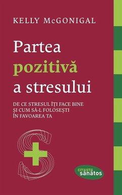 Partea pozitiva a stresului. De ce stresul î¿i face bine ¿i cum sa-l folose¿ti în favoarea ta (eBook, ePUB) - Mcgonigal, Kelly