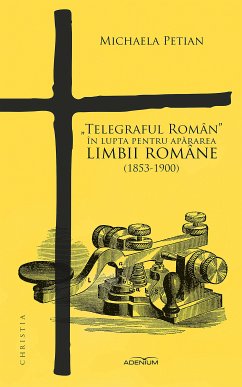 „Telegraful Român“ în lupta pentru apărarea limbii române (1853-1900) (eBook, ePUB) - Petian, Michaela