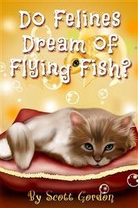 Do Felines Dream of Flying Fish? (eBook, ePUB) - Gordon, Scott