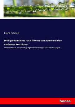 Die Eigentumslehre nach Thomas von Aquin und dem modernen Sozialismus - Schaub, Franz