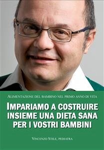 Alimentazione del bambino nel primo anno di vita. Impariamo a costruire insieme una dieta sana per i vostri bambini. (eBook, ePUB) - Stile, Vincenzo