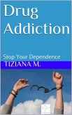 Drug Addiction Stop Your Dependence (eBook, ePUB)