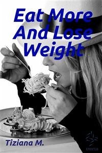 Eat More And Lose Weight (eBook, ePUB) - M., Tiziana