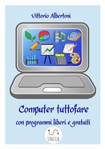 Computer tuttofare con programmi liberi e gratuiti (eBook, PDF) - Albertoni, Vittorio