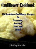 Cauliflower Cookbook :120 Delicious Cauliflower Recipes for Casserole, Roasted, Soup and Salad (eBook, ePUB)