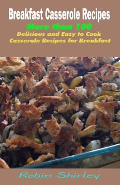 Breakfast Casserole Recipes : More than 100 Delicious and Easy to Cook Casserole Recipes for Breakfast (eBook, ePUB) - Shirley, Robin