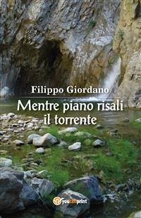 Mentre piano risali il torrente (eBook, ePUB) - Giordano, Filippo