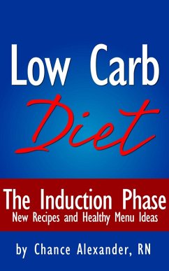 The Low Carb Diet: The Induction Phase... New Recipes and Healthy Menu Ideas! (eBook, ePUB) - Alexander, Chance