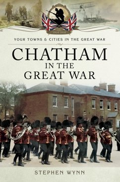 Chatham in the Great War (eBook, ePUB) - Wynn, Stephen
