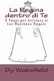 La Regina dentro di Te: 3 Passi per Arrivare al tuo Business Regale (eBook, ePUB)