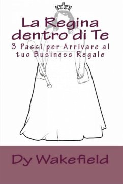 Cover La Regina dentro di Te: 3 Passi per Arrivare al tuo Business Regale (eBook, ePUB)