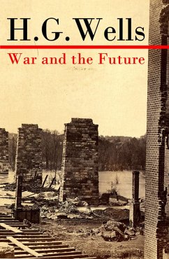 War and the Future (The original unabridged edition) (eBook, ePUB) - Wells, H. G.