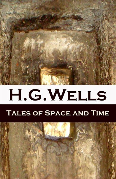 Tales of Space and Time (The original 1899 edition of 3 short stories and 2 novellas) (eBook, ePUB) Tales of Space and Time (The original 1899 edition of 3 short stories and 2 novellas) (eBook, ePUB)