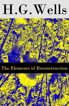 The Elements of Reconstruction (The original unabridged edition) (eBook, ePUB) - Wells, H. G.