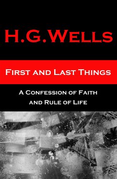 First and Last Things - A Confession of Faith and Rule of Life (eBook, ePUB) - Wells, H. G.