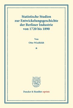 Statistische Studien zur Entwickelungsgeschichte der Berliner Industrie von 1720 bis 1890. - Wiedfeldt, Otto