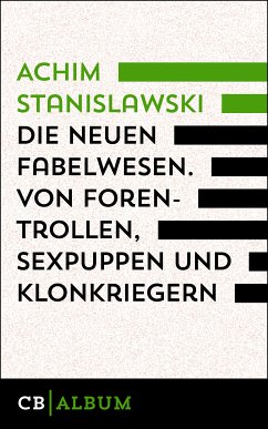 Die neuen Fabelwesen. Von Forentrollen, Sexpuppen und Klonkriegern (eBook, ePUB) - Stanislawski, Achim