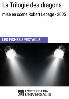 La Trilogie des dragons (mise en scène Robert Lepage - 2005) (eBook, ePUB) - Encyclopaedia Universalis