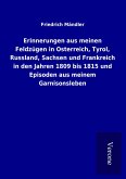 Erinnerungen aus meinen Feldzügen in Osterreich, Tyrol, Russland, Sachsen und Frankreich in den Jahren 1809 bis 1815 und Episoden aus meinem Garnisonsleben