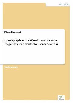 Demographischer Wandel und dessen Folgen für das deutsche Rentensystem - Domazet, Mirko
