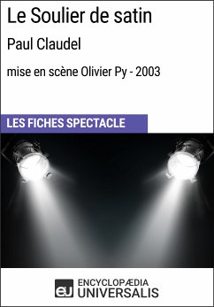 Le Soulier de satin (Paul Claudel - mise en scène Olivier Py - 2003) (eBook, ePUB) - Encyclopaedia Universalis