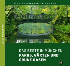 DAS BESTE IN MÜNCHEN Parks, Gärten und grüne Oasen - Kachelmann, Jakob