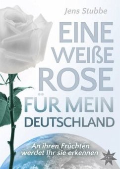 Eine weiße Rose für mein Deutschland - Stubbe, Jens