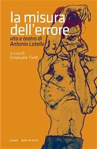 La misura dell'errore. Vita e teatro di Antonio Latella (eBook, ePUB) - Latella, Antonio; Tirelli, Emanuele