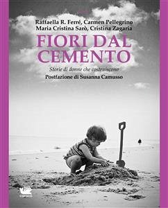 Fiori dal cemento (eBook, ePUB) - Cristina Sarò, Maria; Pellegrino, Carmen; R. Ferré, Raffaella; Zagaria, Cristina