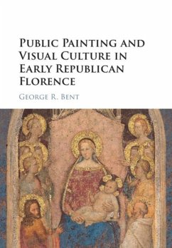 Public Painting and Visual Culture in Early Republican Florence (eBook, PDF) - Bent, George