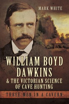 William Boyd Dawkins and the Victorian Science of Cave Hunting (eBook, ePUB) - White, Mark John