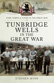 Tunbridge Wells in the Great War (eBook, ePUB) Tunbridge Wells in the Great War (eBook, ePUB)