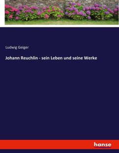 Johann Reuchlin - sein Leben und seine Werke - Geiger, Ludwig