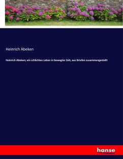 Heinrich Abeken; ein schlichtes Leben in bewegter Zeit, aus Briefen zusammengestellt - Abeken, Heinrich