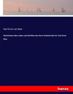 Nachrichten über Leben und Schriften des Herrn Geheimraths Dr. Karl Ernst Baer - Baer, Karl Ernst von