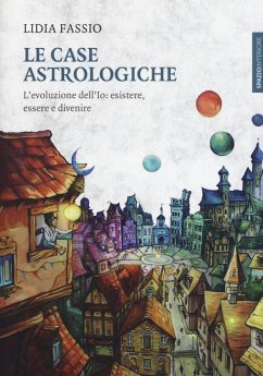 Le case astrologiche. L'evoluzione dell'Io: esistere, essere e divenire - Fassio, Lidia