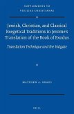 Jewish, Christian, and Classical Exegetical Traditions in Jerome's Translation of the Book of Exodus: Translation Technique and the Vulgate